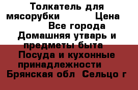 Толкатель для мясорубки zelmer › Цена ­ 400 - Все города Домашняя утварь и предметы быта » Посуда и кухонные принадлежности   . Брянская обл.,Сельцо г.
